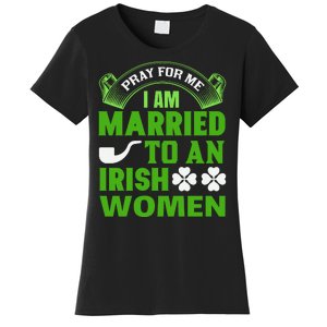 Pray For Me I Am Married To An Irish Women Women's T-Shirt