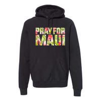 Pray For Maui Hawaii Strong  Maui Fire Relief Efforts Premium Hoodie