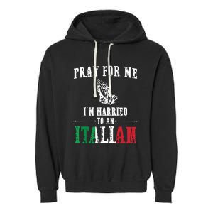 Pray For Me Im Married To An Italian Funny Gift Tee Garment-Dyed Fleece Hoodie