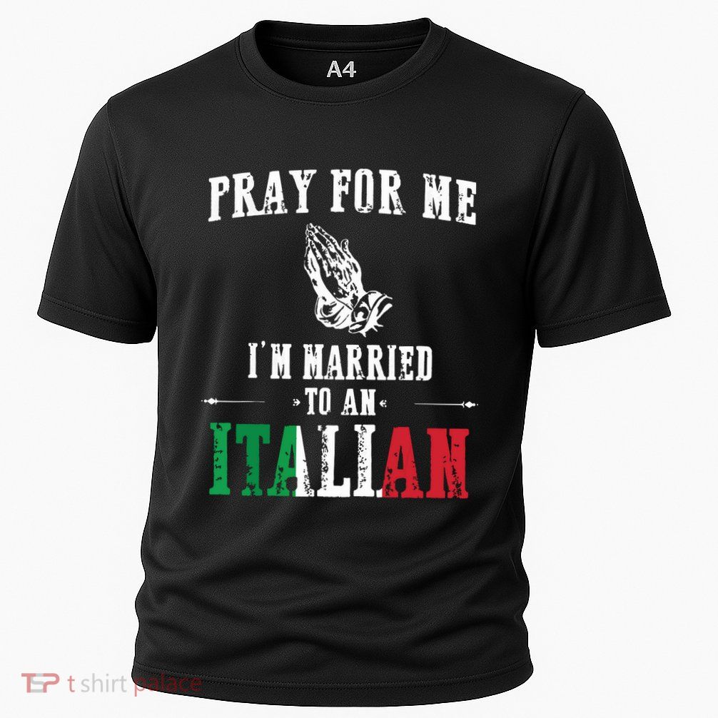 Pray For Me Im Married To An Italian Funny Gift Tee Performance Shirt