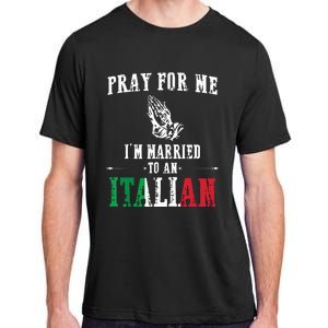 Pray For Me Im Married To An Italian Funny Gift Tee Adult ChromaSoft Performance T-Shirt