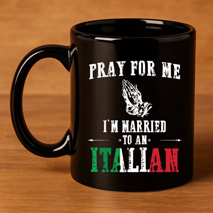 Pray For Me Im Married To An Italian Funny Gift Tee 11oz C Handle Ceramic Mug