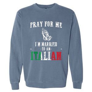 Pray For Me Im Married To An Italian Funny Gift Tee Garment-Dyed Sweatshirt