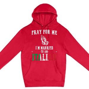 Pray For Me Im Married To An Italian Funny Gift Tee Premium Pullover Hoodie