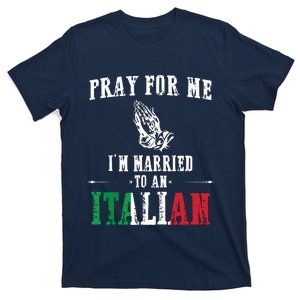 Pray For Me Im Married To An Italian Funny Gift Tee T-Shirt