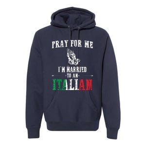 Pray For Me Im Married To An Italian Funny Gift Tee Premium Hoodie