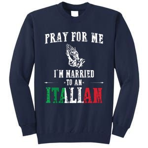 Pray For Me Im Married To An Italian Funny Gift Tee Tall Sweatshirt