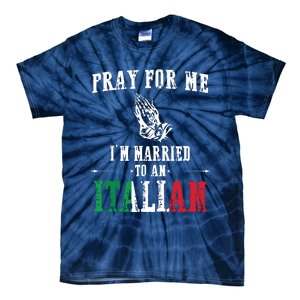 Pray For Me Im Married To An Italian Funny Gift Tee Tie-Dye T-Shirt