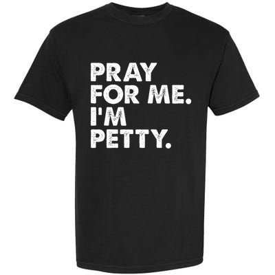 Pray For Me Im P.E.T.T.Y Funny Saying Garment-Dyed Heavyweight T-Shirt