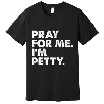 Pray For Me Im P.E.T.T.Y Funny Saying Premium T-Shirt