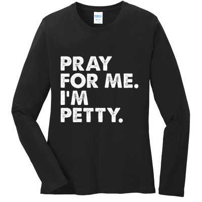 Pray For Me Im P.E.T.T.Y Funny Saying Ladies Long Sleeve Shirt