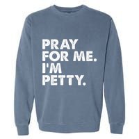 Pray For Me Im P.E.T.T.Y Funny Saying Garment-Dyed Sweatshirt