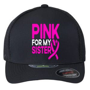 Pink For My Sister Pink Breast Cancer Awareness Flexfit Unipanel Trucker Cap