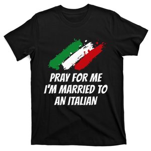 Pray for Me I'm Married to An Italian Funny Husband and Wife T-Shirt