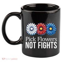 Pick Flowers Not Fights 11oz C Handle Ceramic Mug