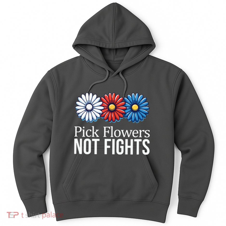 Pick Flowers Not Fights Hoodie