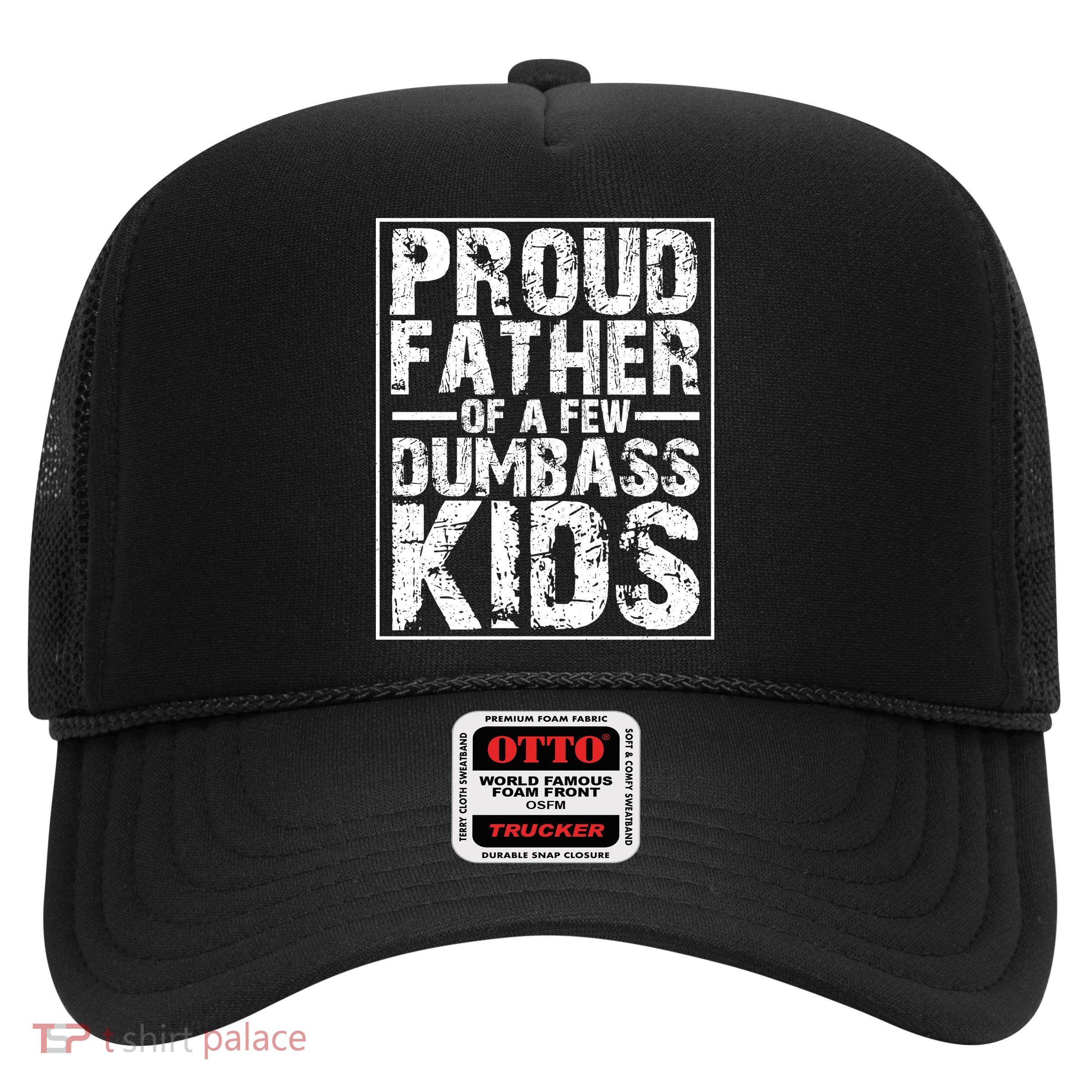 Proud Father Of A Few Dumbass Kids Funny Gift For Fathers Trucker Hat