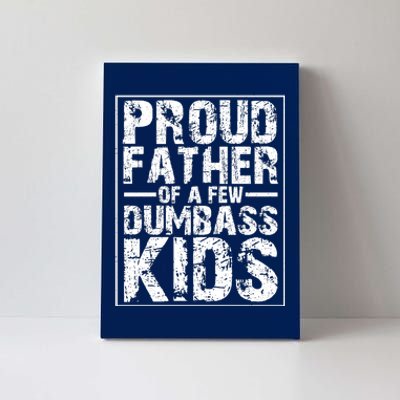 Proud Father Of A Few Dumbass Kids Funny Gift For Fathers Canvas