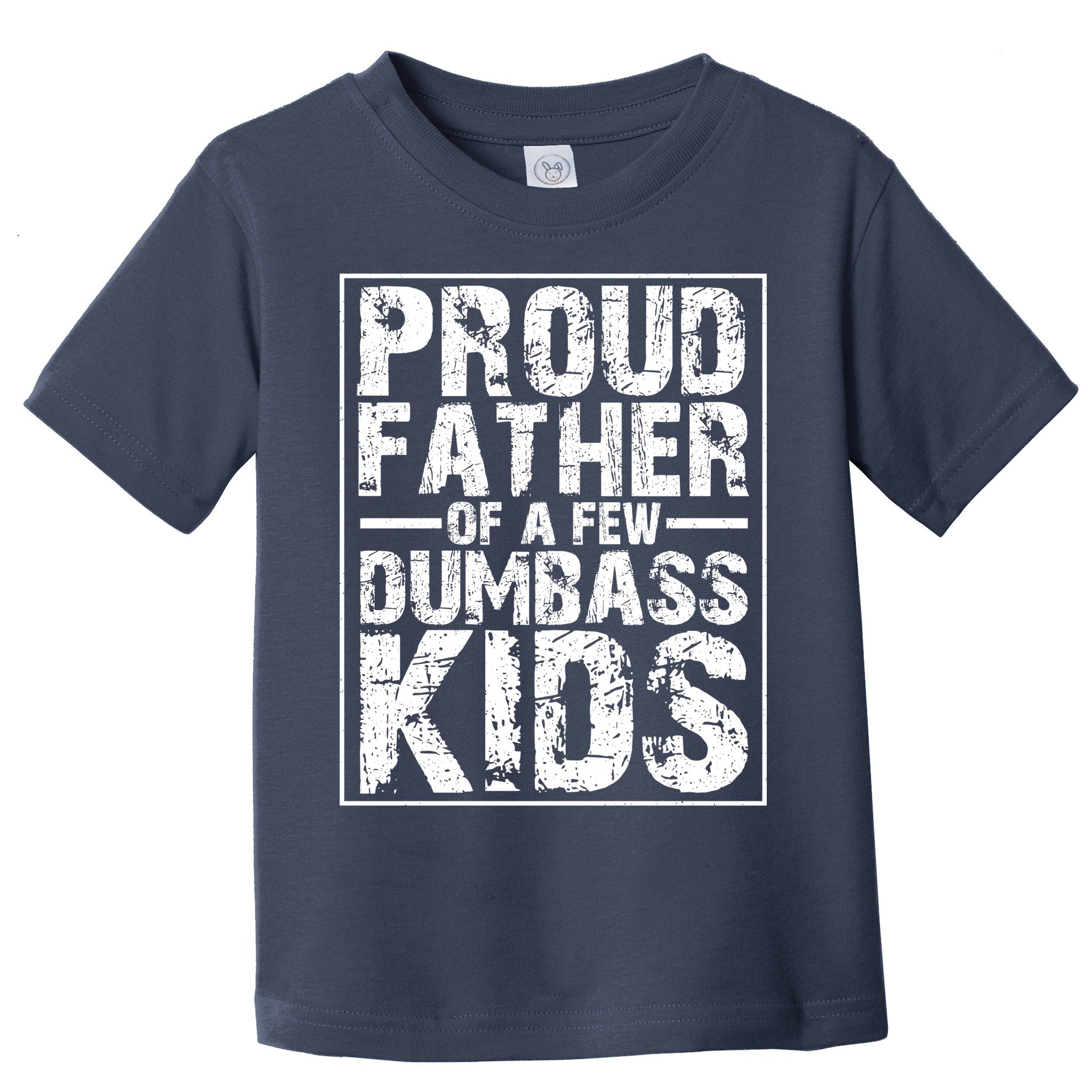 Proud Father Of A Few Dumbass Kids Funny Gift For Fathers Toddler T-Shirt