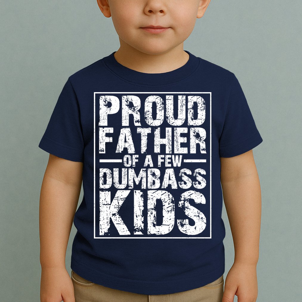 Proud Father Of A Few Dumbass Kids Funny Gift For Fathers Toddler T-Shirt