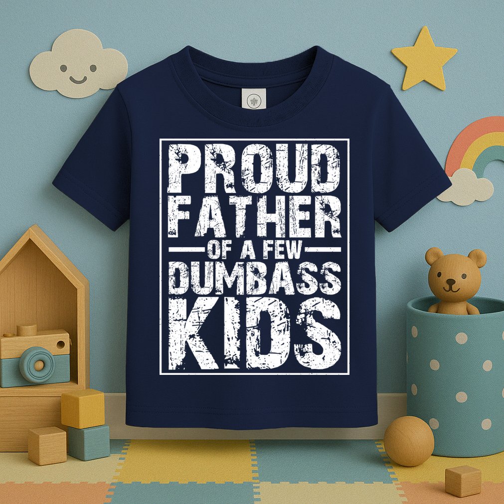 Proud Father Of A Few Dumbass Kids Funny Gift For Fathers Toddler T-Shirt