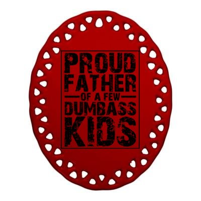 Proud Father Of A Few Dumbass Kids Funny Gift For Fathers Ceramic Oval Ornament