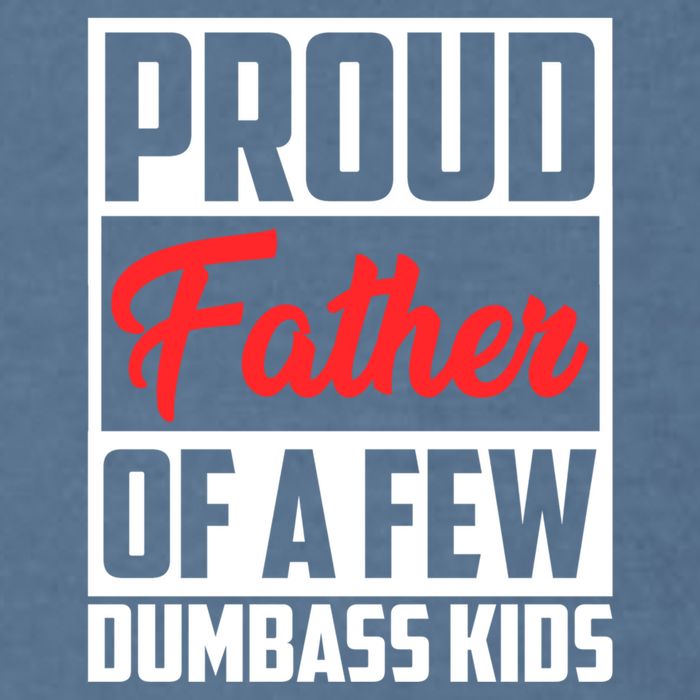 Proud Father Of A Few Dumbass Funny Gift Garment-Dyed Sweatshirt