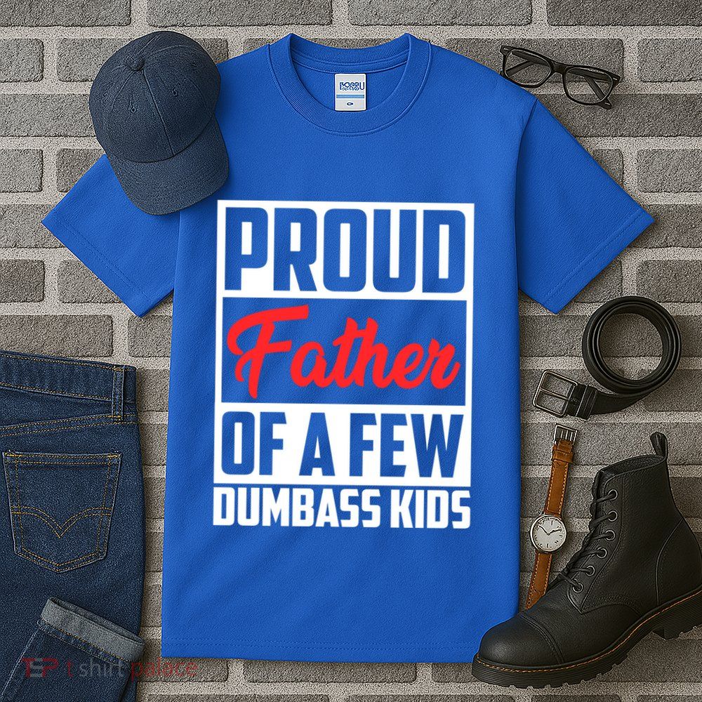 Proud Father Of A Few Dumbass Funny Gift Tall T-Shirt