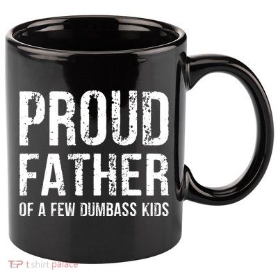 Proud Father Of A Few Dumbass Meaningful Gift 11oz C Handle Ceramic Mug