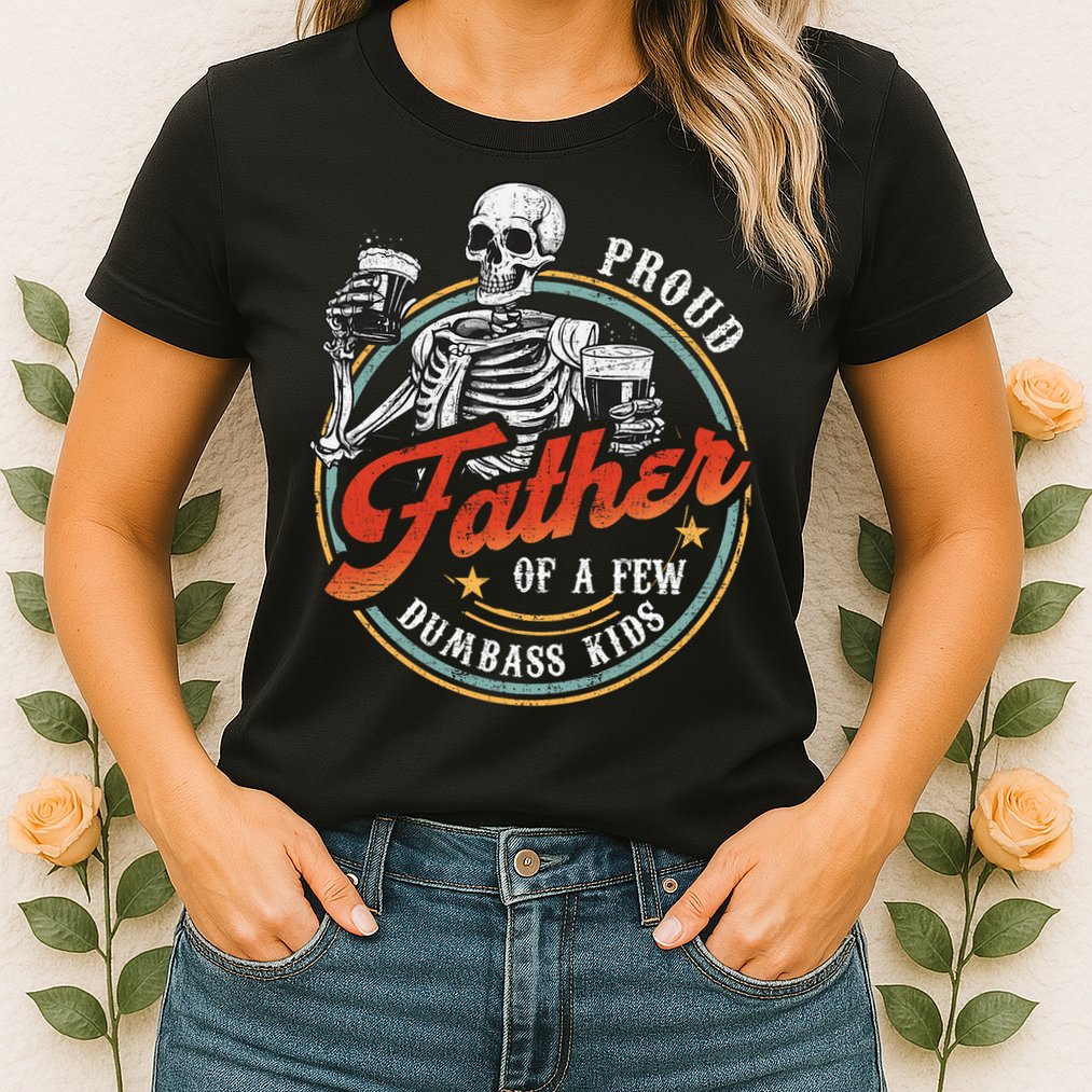 Proud Father Of A Few Dumbass Funny Dad Love Family Womens T-Shirt