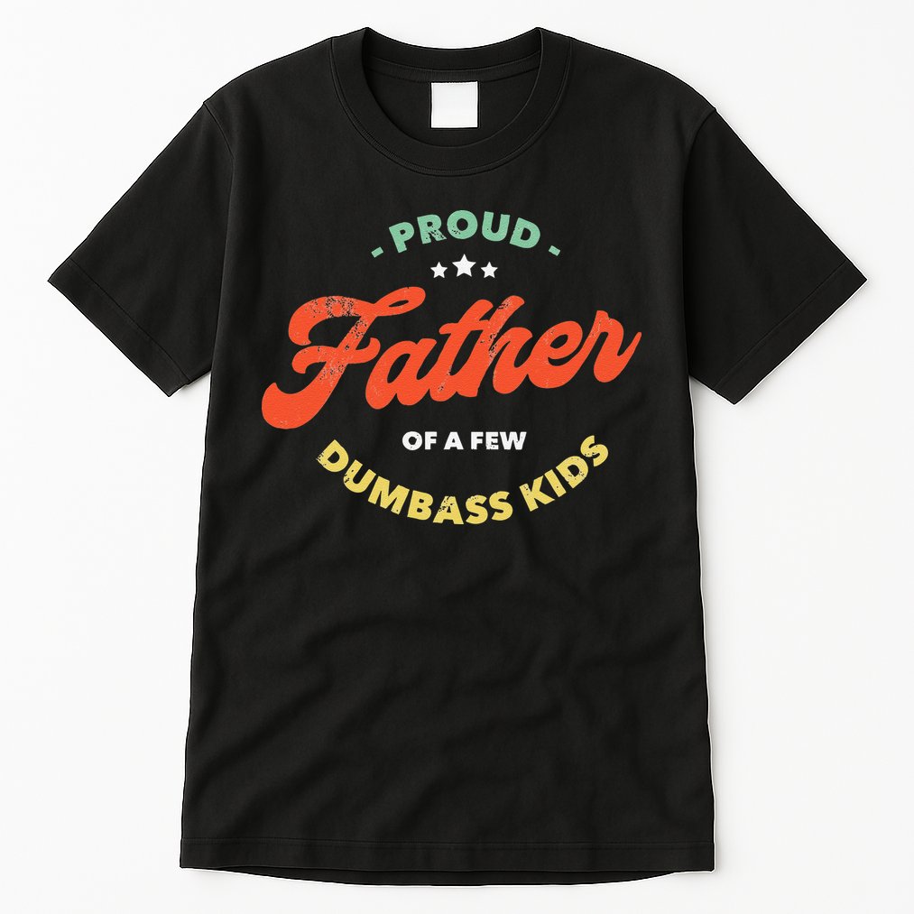 Proud Father Of A Few Dumbass Fathers Day Tall T-Shirt