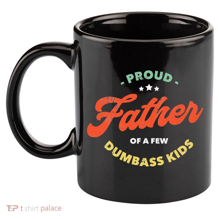 Proud Father Of A Few Dumbass Fathers Day 11oz C Handle Ceramic Mug