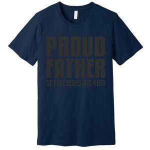 Proud Father Of Two Dumbass Fathers Day Gift Dad Premium T-Shirt