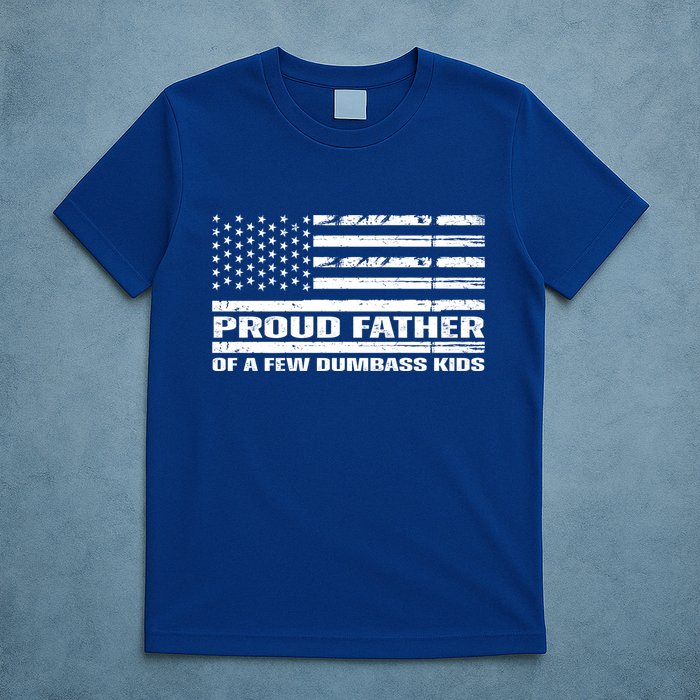 Proud Father Of A Few Dumbass Kids Usa Flag Funny Fathers Day T-Shirt