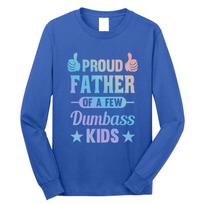 Proud Father Of A Few Dumbass Sarcastic Dad Gift Long Sleeve Shirt