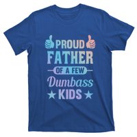 Proud Father Of A Few Dumbass Sarcastic Dad Gift T-Shirt