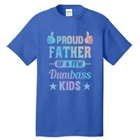 Proud Father Of A Few Dumbass Sarcastic Dad Gift Tall T-Shirt