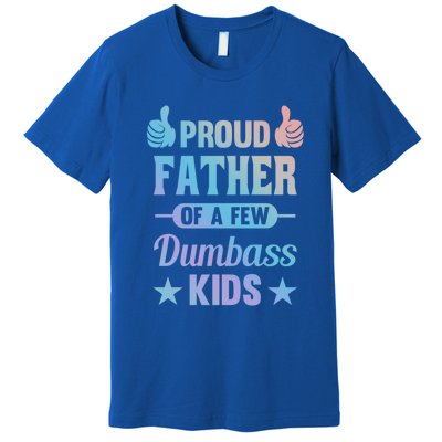 Proud Father Of A Few Dumbass Sarcastic Dad Gift Premium T-Shirt