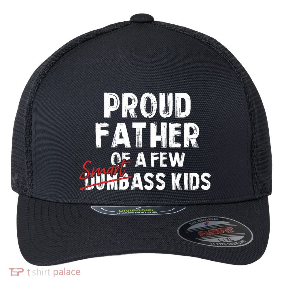 Proud Father Of A Few Smart Ass Not Dumbass Funny Flexfit Unipanel Trucker Cap