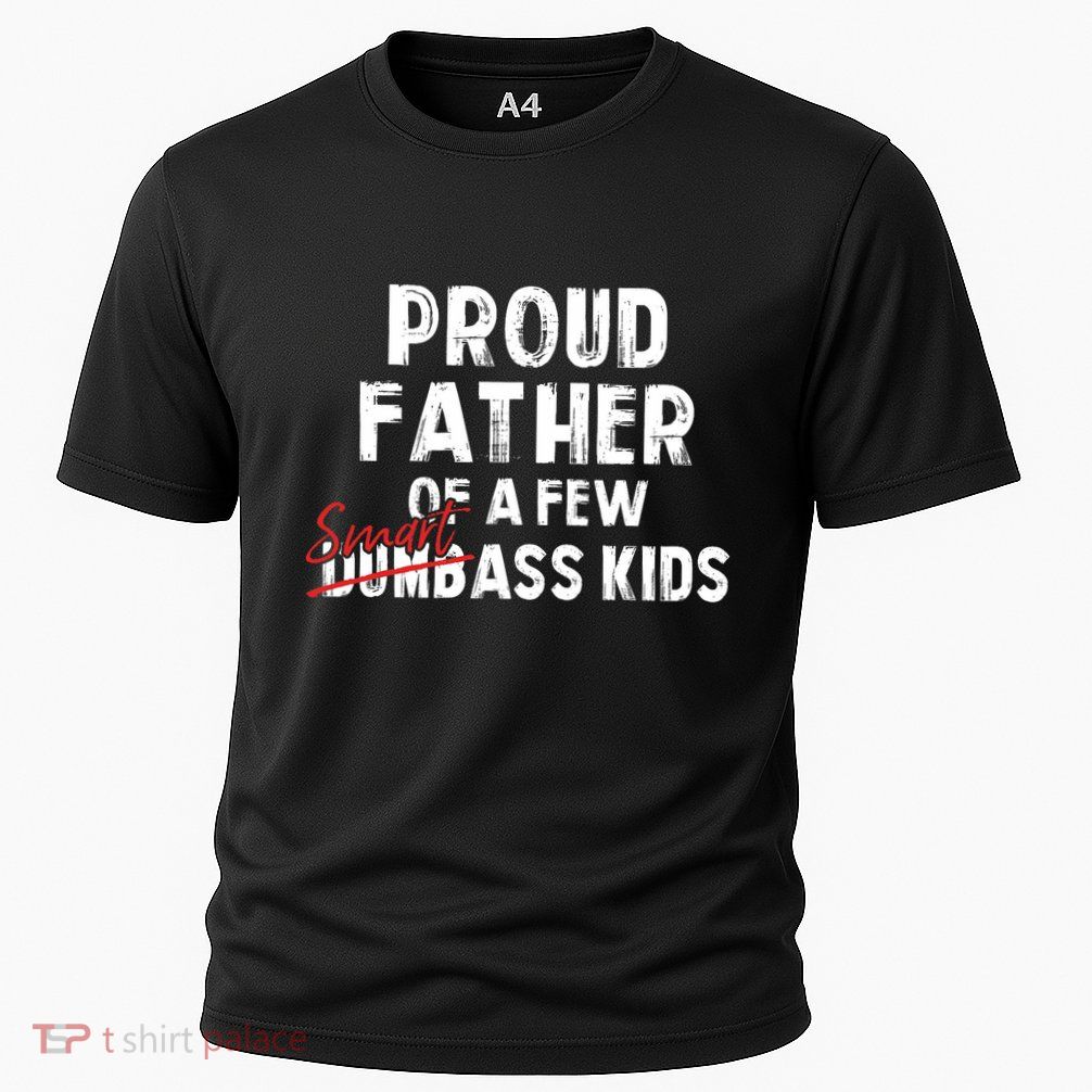 Proud Father Of A Few Smart Ass Not Dumbass Funny Performance Shirt