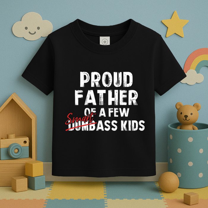 Proud Father Of A Few Smart Ass Not Dumbass Funny Toddler T-Shirt