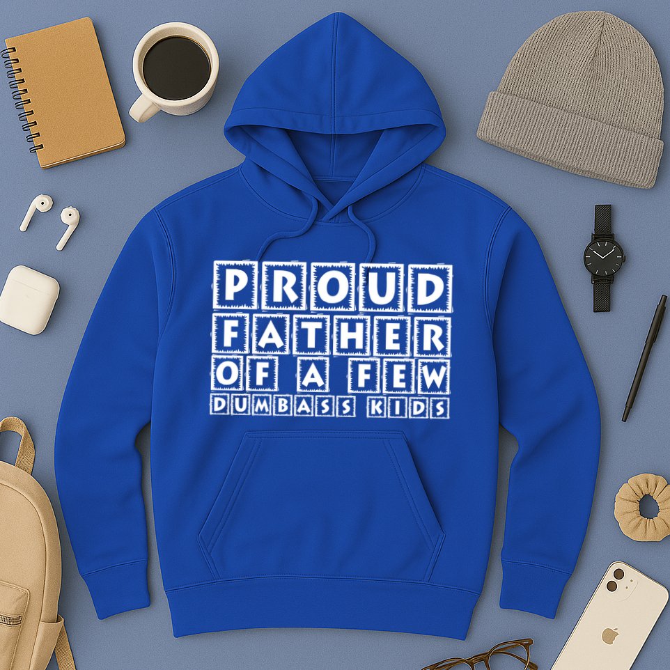 Proud Father Of A Few Dumbass Kids Funny Gift For Dad Hoodie