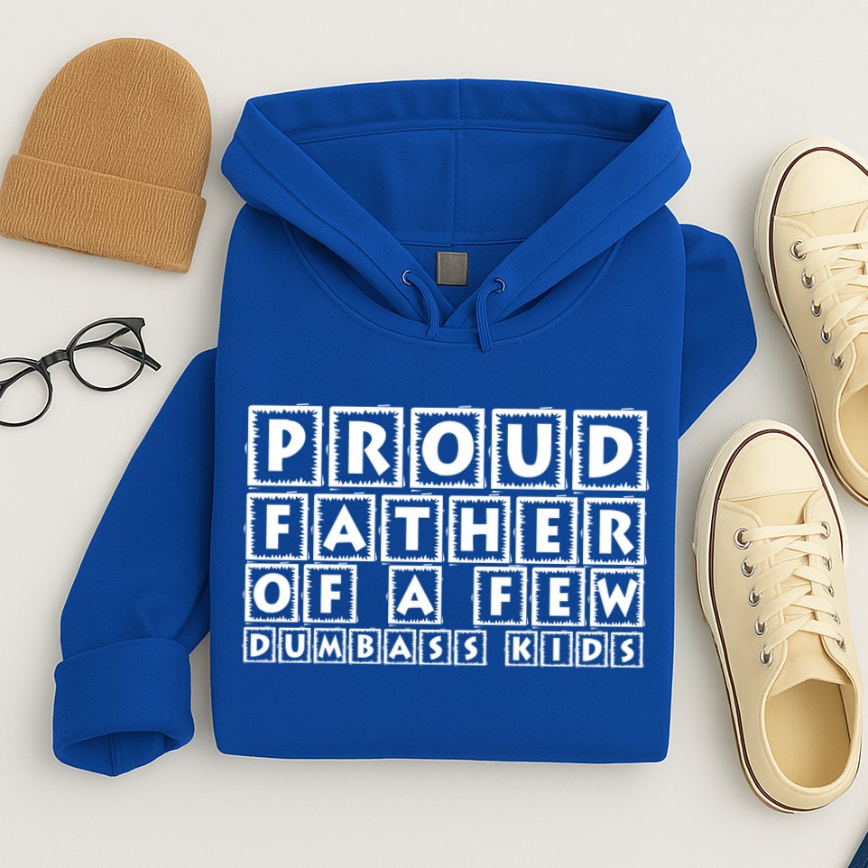 Proud Father Of A Few Dumbass Kids Funny Gift For Dad Hoodie
