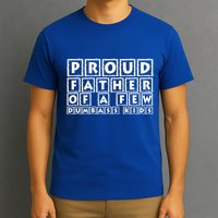 Proud Father Of A Few Dumbass Kids Funny Gift For Dad T-Shirt