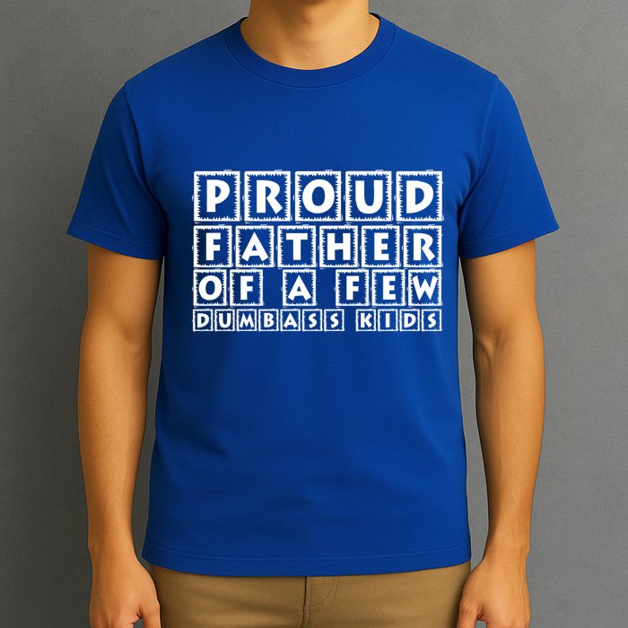 Proud Father Of A Few Dumbass Kids Funny Gift For Dad T-Shirt