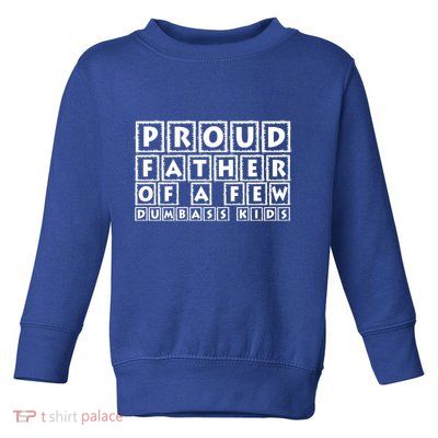 Proud Father Of A Few Dumbass Kids Funny Gift For Dad Toddler Sweatshirt