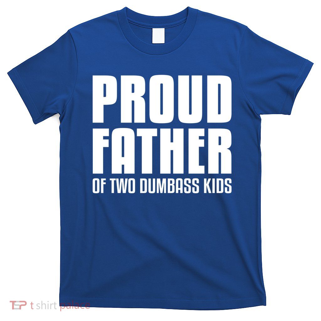 Proud Father Of Two Dumbass Gift Fathers Day Gift Dad Gift T-Shirt
