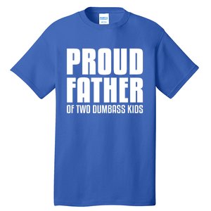 Proud Father Of Two Dumbass Gift Fathers Day Gift Dad Gift Tall T-Shirt