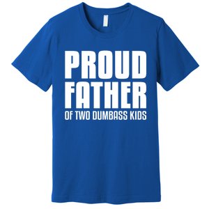 Proud Father Of Two Dumbass Gift Fathers Day Gift Dad Gift Premium T-Shirt