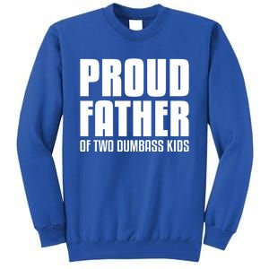 Proud Father Of Two Dumbass Gift Fathers Day Gift Dad Gift Tall Sweatshirt